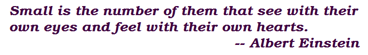 Small is the number of them that see with their own eyes and feel with their own hearts